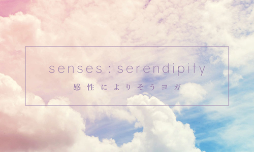 senses：serendipity 感性によりそうヨガ